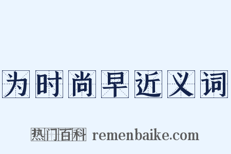 为时尚早近义词是什么意思的图片